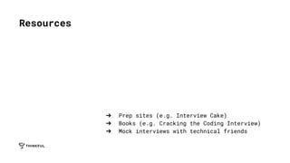 ➔ Prep sites (e.g. Interview Cake)
➔ Books (e.g. Cracking the Coding Interview)
➔ Mock interviews with technical friends
Resources
 
