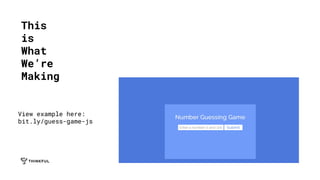 This
is
What
We’re
Making
View example here:
bit.ly/guess-game-js
 