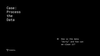 ➔ How is the data
“dirty” and how can
we clean it?
Case:
Process
the
Data
 