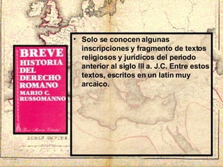 Solo se conocen algunas inscripciones y fragmento de textos religiosos y jurídicos del periodo anterior al siglo III a. J.C. Entre estos textos, escritos en un latín muy arcaico. 