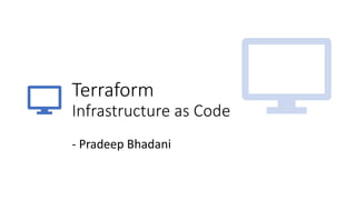 Terraform
Infrastructure as Code
- Pradeep Bhadani
 