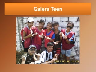 Galera Teen
 