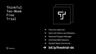 ➔ Free two-week trial
➔ Start with Python and Statistics
➔ Personal Program Manager
➔ Unlimited Q&A Sessions
➔ Student Slack Community
➔
Thinkful
Two-Week
Free
Trial
 