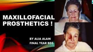 MAXILLOFACIAL
PROSTHETICS !
BY ALIA ALAM
FINAL YEAR BDS
 