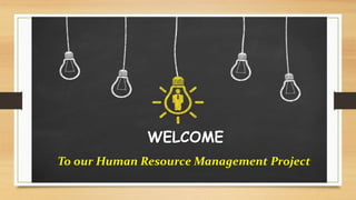 WELCOME
To our Human Resource Management Project
 