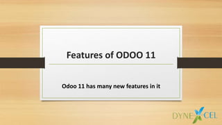 Features of ODOO 11
Odoo 11 has many new features in it
 