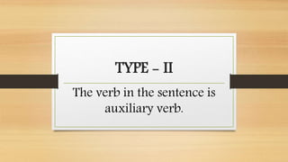 TYPE - II
The verb in the sentence is
auxiliary verb.
 