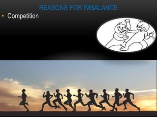 • Competition
REASONS FOR IMBALANCE
 