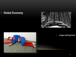 6
• Global Economy
• Longer working hours
 