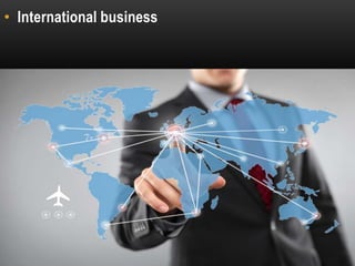 7
• International business
 