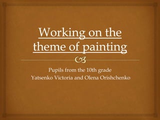 Pupils from the 10th grade
Yatsenko Victoria and Olena Orishchenko
 
