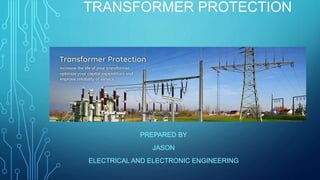 TRANSFORMER PROTECTION
PREPARED BY
JASON
ELECTRICAL AND ELECTRONIC ENGINEERING
 