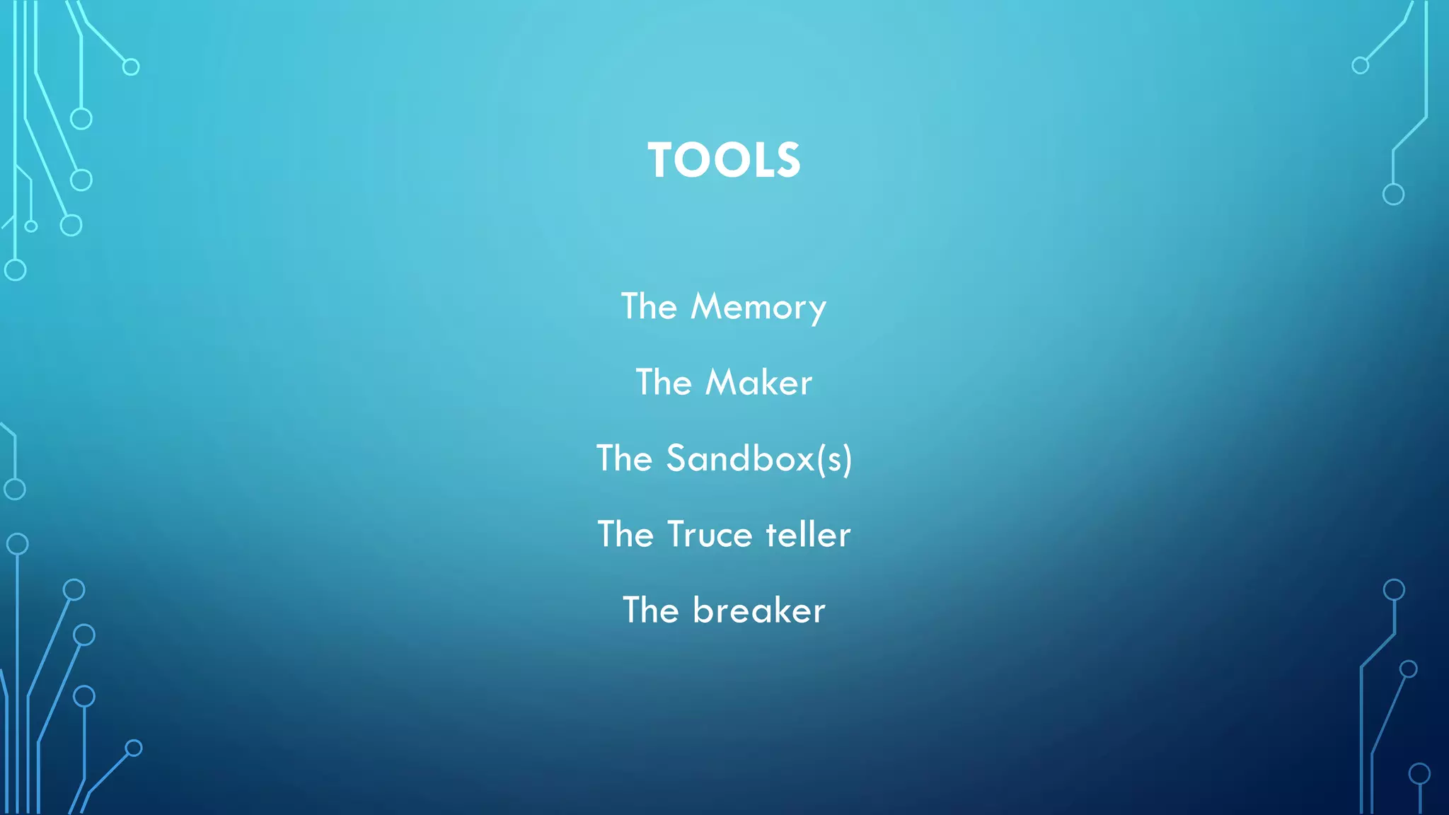 TOOLS
The Memory
The Maker
The Sandbox(s)
The Truce teller
The breaker
 