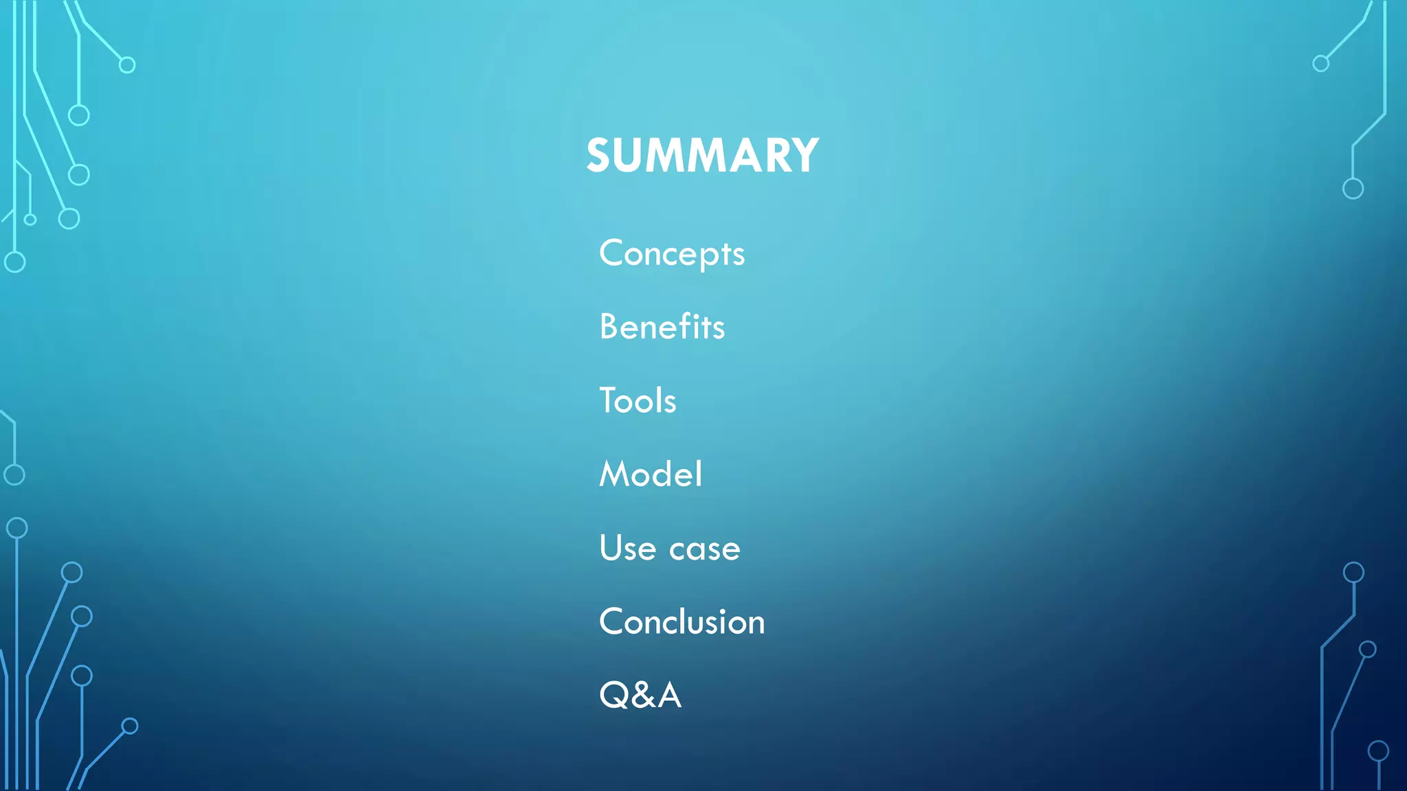 SUMMARY
Concepts
Benefits
Tools
Model
Use case
Conclusion
Q&A
 
