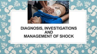DIAGNOSIS, INVESTIGATIONS
AND
MANAGEMENT OF SHOCK
 