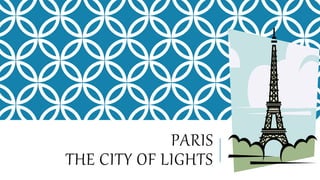 PARIS
THE CITY OF LIGHTS
 