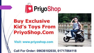 Buy Exclusive
Kid’s Toys From
PriyoShop.Com
Call For Order: 09636102030, 01717864118
Visit: www.priyoshop.com
 