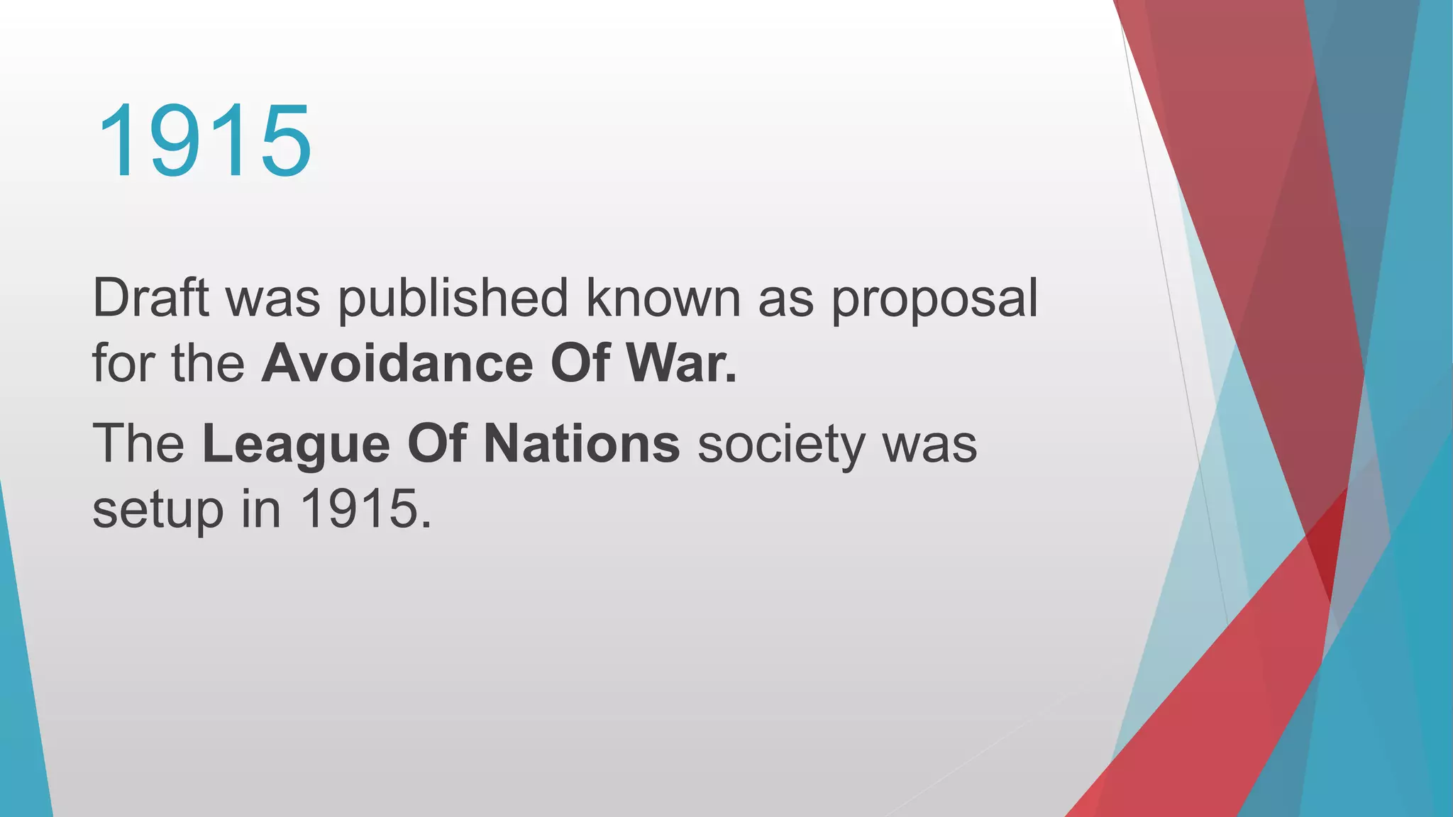 1915
Draft was published known as proposal
for the Avoidance Of War.
The League Of Nations society was
setup in 1915.
 