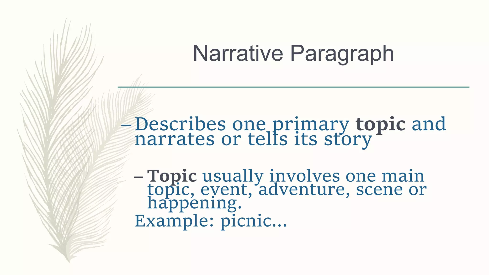 Narrative Paragraph
–Describes one primary topic and
narrates or tells its story
– Topic usually involves one main
topic, event, adventure, scene or
happening.
Example: picnic...
 