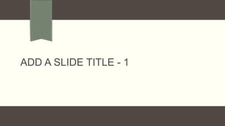 ADD A SLIDE TITLE - 1