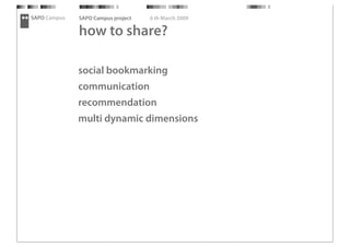 SAPO Campus   SAPO Campus project   6 th March 2009

              how to share?

              social bookmarking
       ...