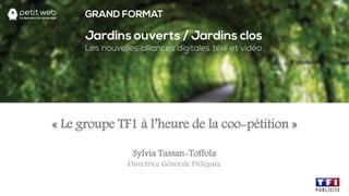 « Le groupe TF1 à l’heure de la coo-pétition »
Sylvia Tassan-Toffola
Directrice Générale Déléguée
 