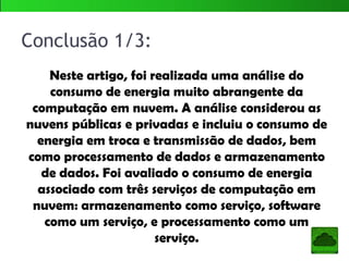 Processing as a Service
Por usuário e por semana: o
consumo de energia dos
serviços de processamento de
nuvem públicos e privados
para os anos de 2009-2020.
O serviço de processamento
em nuvem é usado para
executar uma média de 0,5
codificações por semana. O
consumo total de energia
inclui a energia consumida no
laptop do usuário. Também
está incluído o consumo de
energia de um laptop em
2009.
 