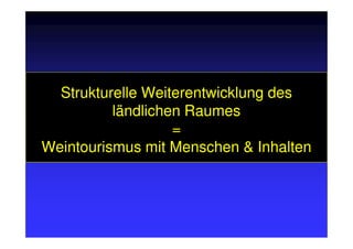 Strukturelle Weiterentwicklung desStrukturelle Weiterentwicklung des
ländlichen Raumesländlichen Raumes
====
Weintourismus mit Menschen & InhaltenWeintourismus mit Menschen & Inhalten
 