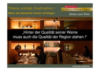 Thema schlägt Destination !Thema schlägt Destination !
Wein als Reiseziel immer wichtigerWein als Reiseziel immer wichtiger
„Hinter der Qualität seiner Weine
muss auch die Qualität der Region stehen !“
Folie - 53 -
muss auch die Qualität der Region stehen !“
 