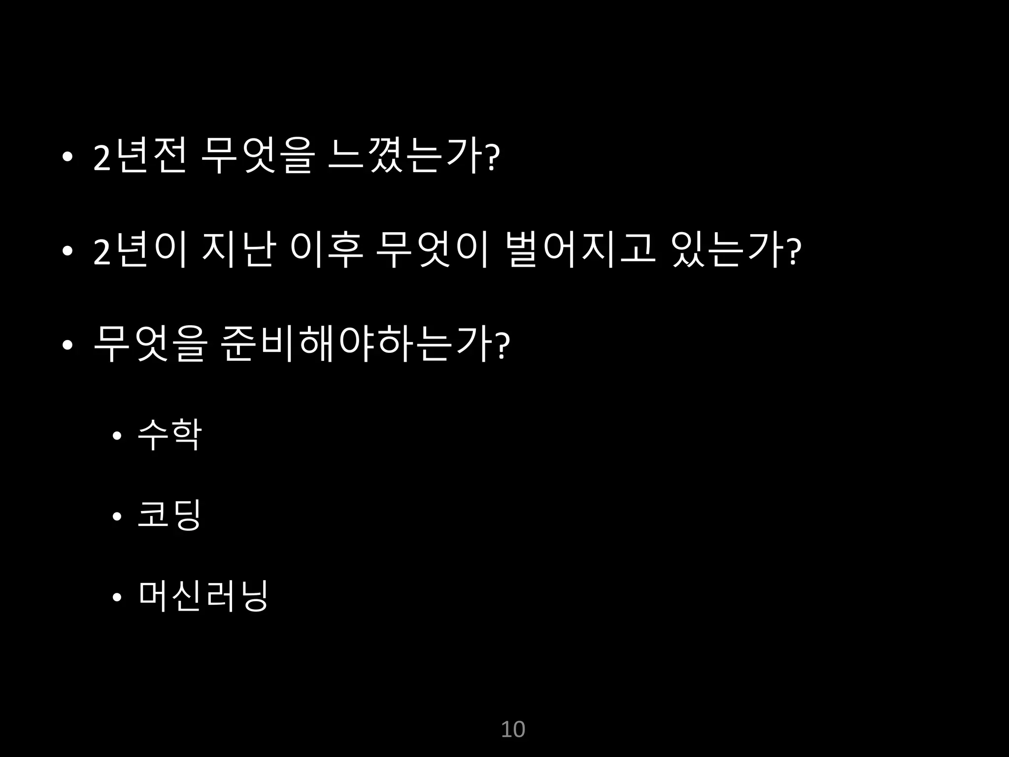 누구나 TensorFlow!
J. Kang Ph.D.
• 2년전 무엇을 느꼈는가?
• 2년이 지난 이후 무엇이 벌어지고 있는가?
• 무엇을 준비해야하는가?
• 수학
• 코딩
• 머신러닝
10
 