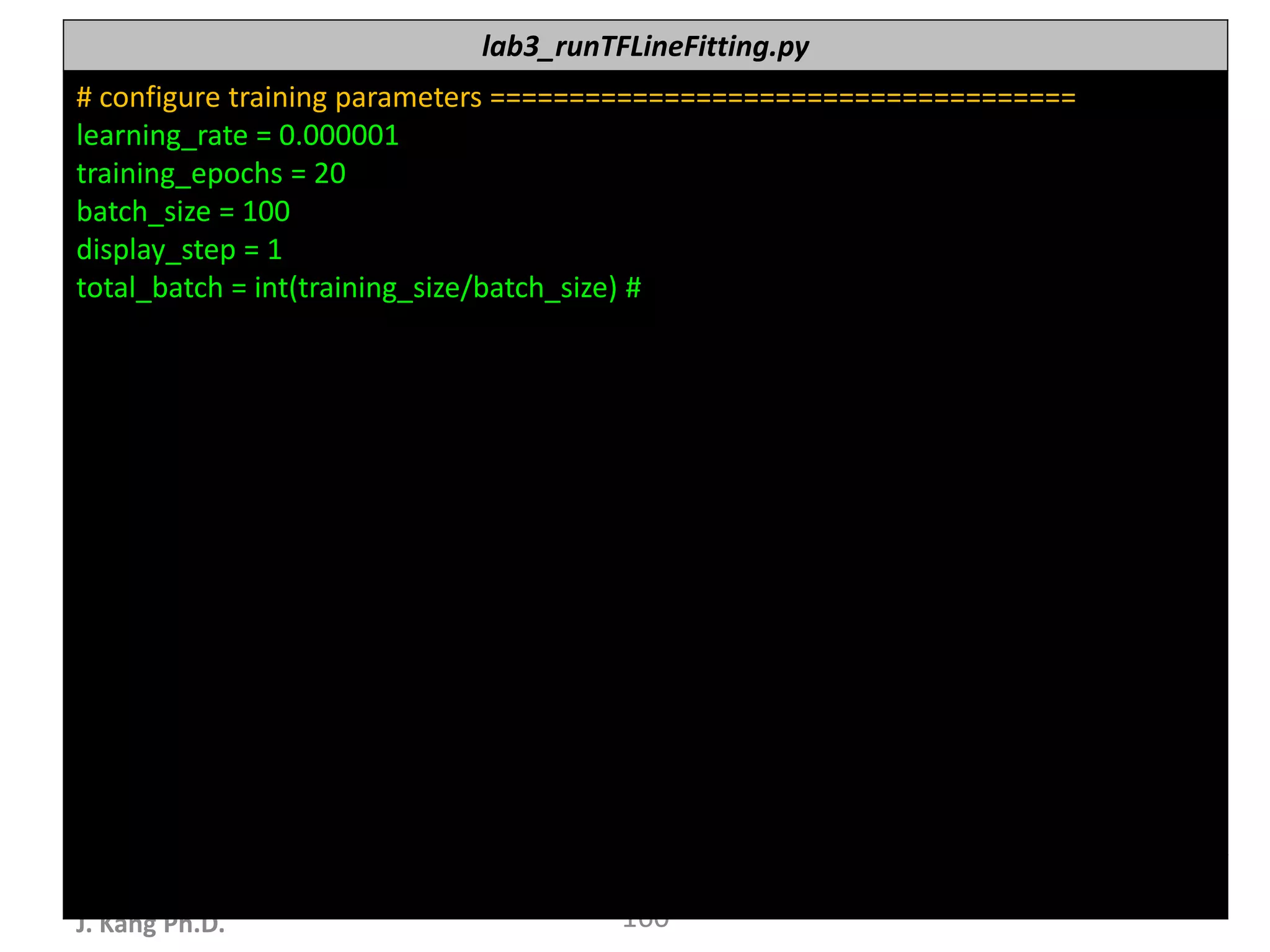 누구나 TensorFlow!
J. Kang Ph.D. 160
lab3_runTFLineFitting.py
# configure training parameters =====================================
learning_rate = 0.000001
training_epochs = 20
batch_size = 100
display_step = 1
total_batch = int(training_size/batch_size) #
 