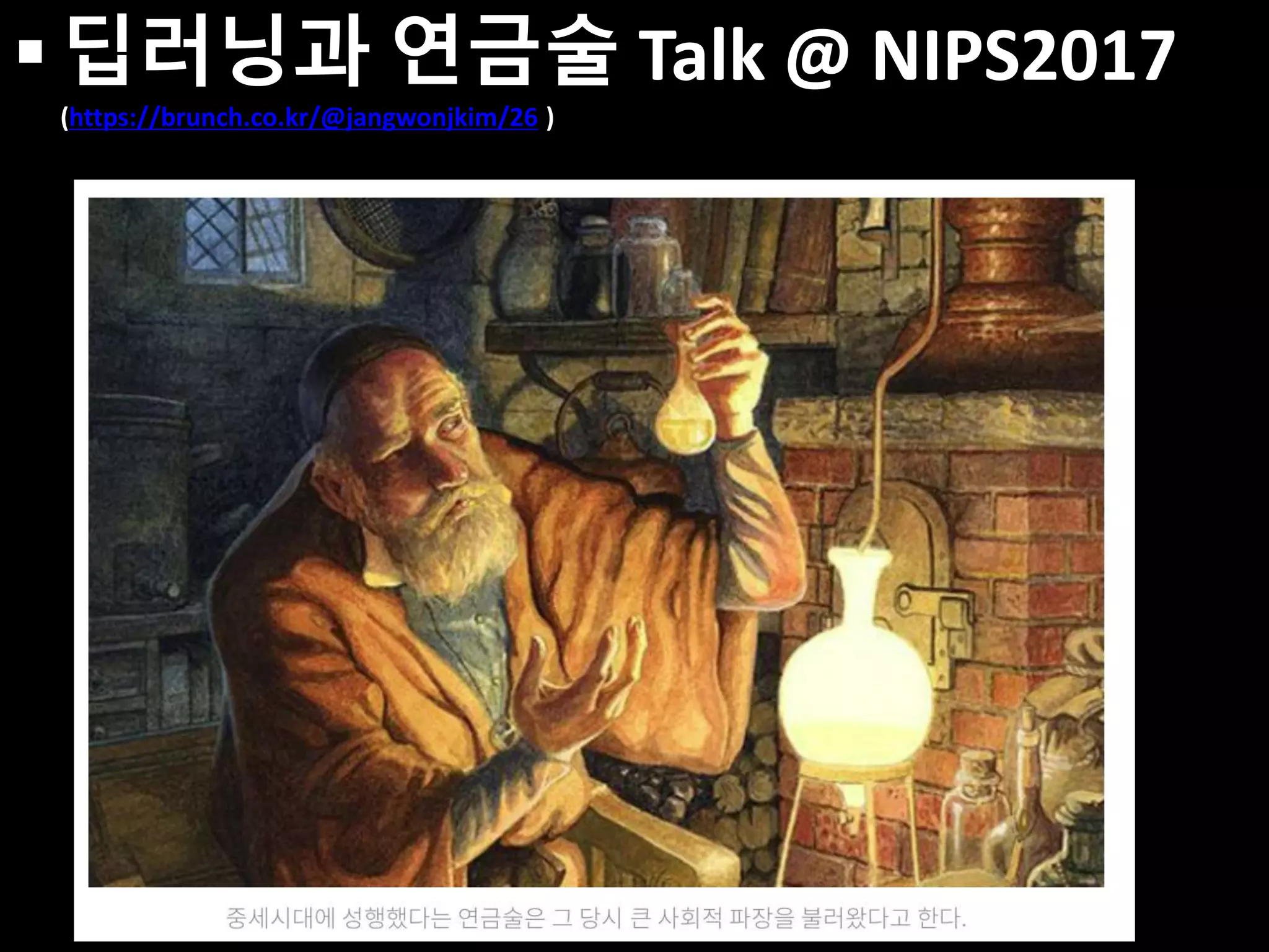 누구나 TensorFlow!
J. Kang Ph.D.
 딥러닝과 연금술 Talk @ NIPS2017
(https://brunch.co.kr/@jangwonjkim/26 )
•
5
 