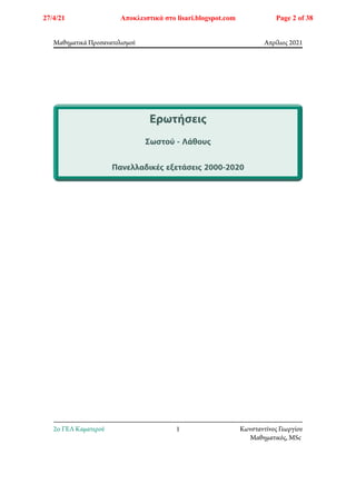 Μαθηματικά Προσανατολισμού Απρίλιος 2021
Ερωτήσεις
Σωστού - Λάθους
Πανελλαδικές εξετάσεις 2000-2020
2o ΓΕΛ Καματερού 1 Κωνσταντίνος Γεωργίου
Μαθηματικός, MSc
27/4/21 Αποκλειστικά στο lisari.blogspot.com Page 2 of 38
 
