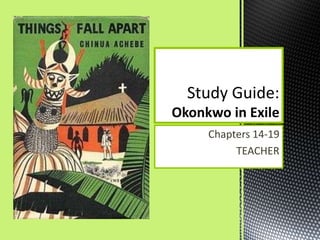 Study Guide:
Okonkwo in Exile
     Chapters 14-19
          TEACHER
 