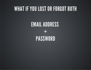 WHAT IF YOU LOST OR FORGOT BOTH
EMAIL ADDRESS
+
PASSWORD
 