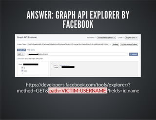 https://developers.facebook.com/tools/explorer/?
method=GET& ?fields=id,name
ANSWER: GRAPH API EXPLORER BY
FACEBOOK
path=V...