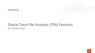 Oracle Trace File Analyzer (TFA) Features
Part of AHF install
 