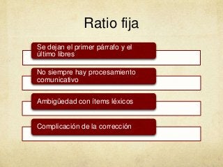 Ratio fija
Se dejan el primer párrafo y el
último libres
No siempre hay procesamiento
comunicativo
Ambigüedad con ítems léxicos
Complicación de la corrección
 