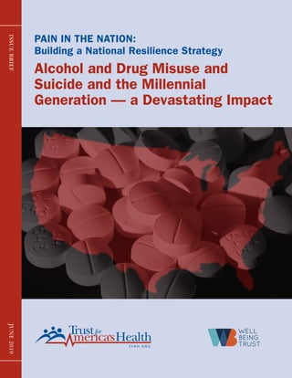 ISSUEBRIEFJUNE2019
PAIN IN THE NATION:
Building a National Resilience Strategy
Alcohol and Drug Misuse and
Suicide and the Millennial
Generation — a Devastating Impact
 
