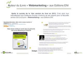 Auteur du Livre « Webmarketing » aux Editions ENI
Après le succès de la 1ère version du livre en 2013, C’est donc tout
naturellement que Guillaume Eouzan s’entoure de ses experts pour la Nouvelle
version 2015 du Livre « Webmarketing » aux Editions ENI
Déjà classé meilleure vente dans le palmarès
des livres Marketing et Publicité
 