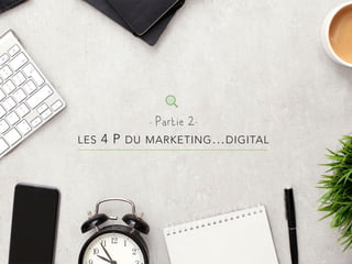 - Partie 2-
LES 4 P DU MARKETING…DIGITAL
 