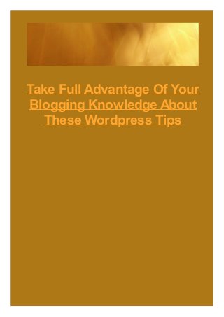 Take Full Advantage Of Your
Blogging Knowledge About
These Wordpress Tips

 