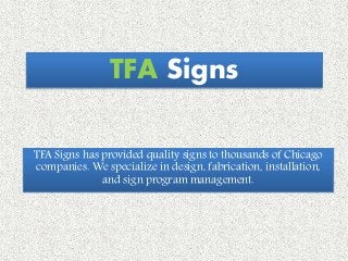 TFA Signs
TFA Signs has provided quality signs to thousands of Chicago
companies. We specialize in design, fabrication, installation,
and sign program management.
 
