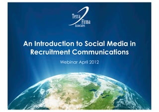 An Introduction to Social Media in
 Recruitment Communications
           Webinar April 2012
 