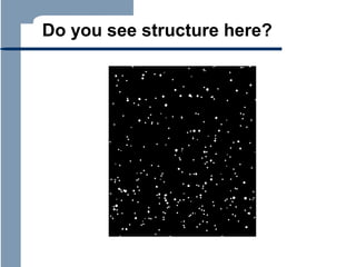 Do you see structure here?

 