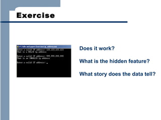 Exercise

Does it work?
What is the hidden feature?
What story does the data tell?

 