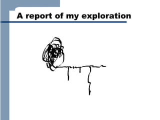 A report of my exploration

 