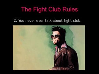 The Fight Club Rules
2. You never ever talk about fight club.
 