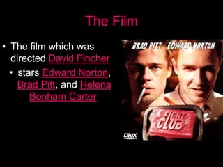 The Film
• The film which was
directed David Fincher
• stars Edward Norton,
Brad Pitt, and Helena
Bonham Carter.
 