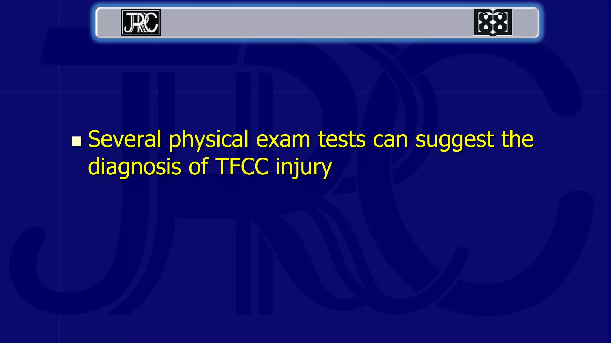  Several physical exam tests can suggest the
diagnosis of TFCC injury
 